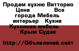 Продам кухню Витторио › Цена ­ 55 922 - Все города Мебель, интерьер » Кухни. Кухонная мебель   . Крым,Судак